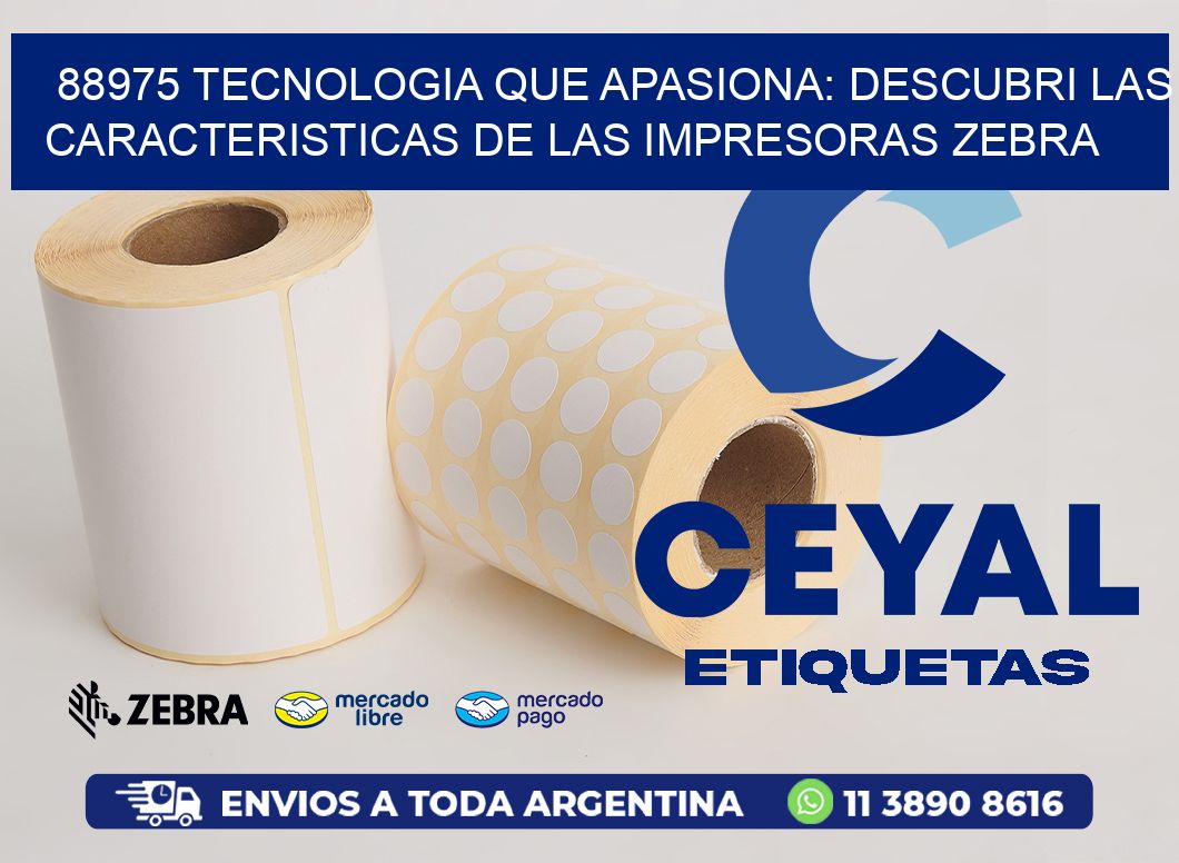 88975 TECNOLOGIA QUE APASIONA: DESCUBRI LAS CARACTERISTICAS DE LAS IMPRESORAS ZEBRA