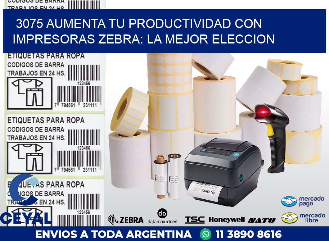 3075 AUMENTA TU PRODUCTIVIDAD CON IMPRESORAS ZEBRA: LA MEJOR ELECCION