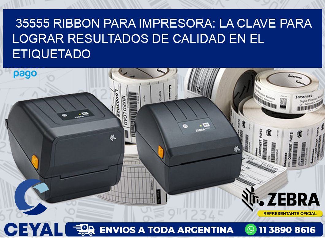 35555 RIBBON PARA IMPRESORA: LA CLAVE PARA LOGRAR RESULTADOS DE CALIDAD EN EL ETIQUETADO