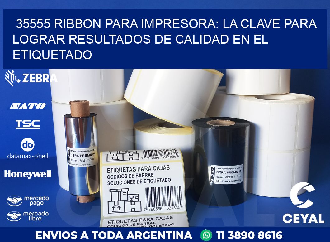 35555 RIBBON PARA IMPRESORA: LA CLAVE PARA LOGRAR RESULTADOS DE CALIDAD EN EL ETIQUETADO