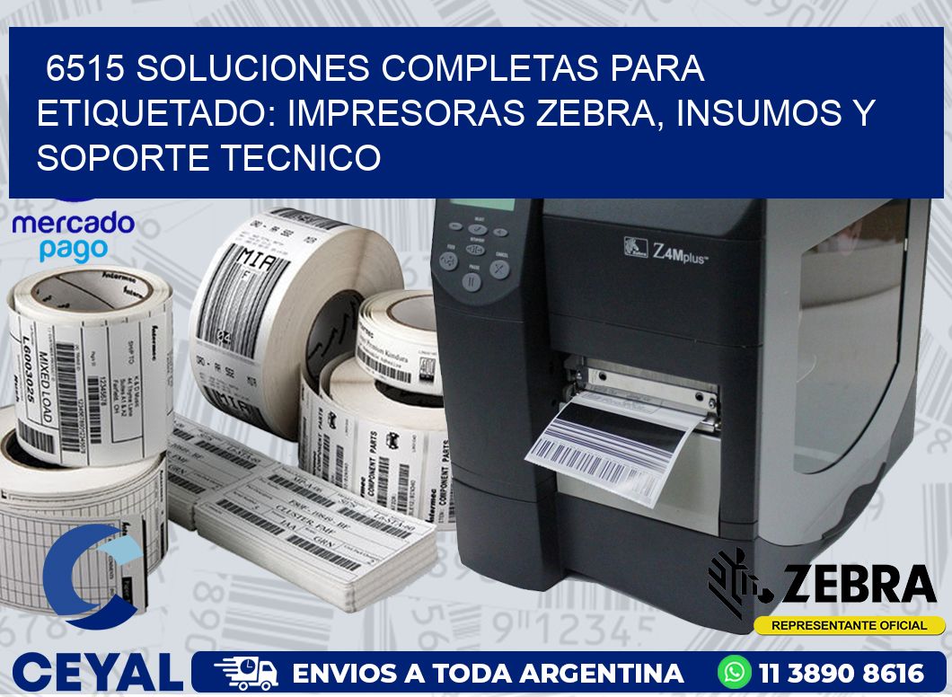 6515 SOLUCIONES COMPLETAS PARA ETIQUETADO: IMPRESORAS ZEBRA, INSUMOS Y SOPORTE TECNICO