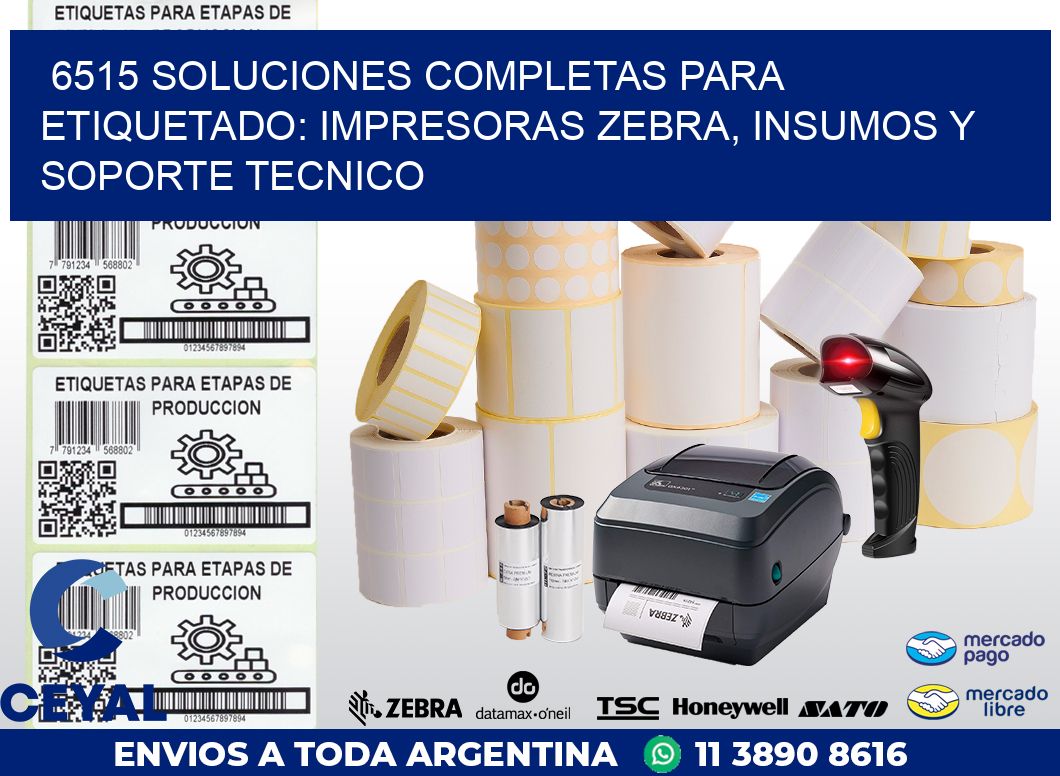 6515 SOLUCIONES COMPLETAS PARA ETIQUETADO: IMPRESORAS ZEBRA, INSUMOS Y SOPORTE TECNICO