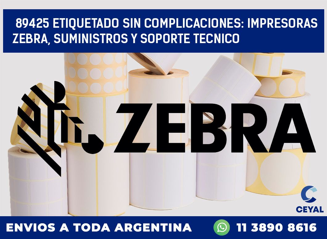 89425 ETIQUETADO SIN COMPLICACIONES: IMPRESORAS ZEBRA, SUMINISTROS Y SOPORTE TECNICO