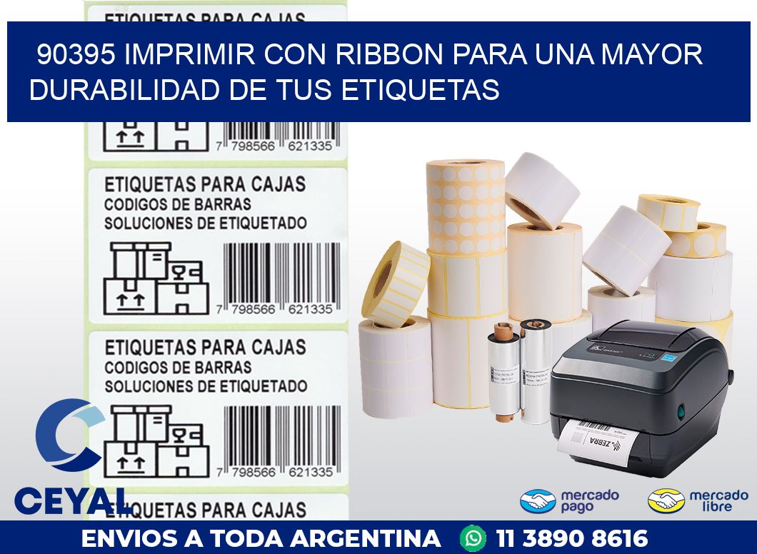 90395 IMPRIMIR CON RIBBON PARA UNA MAYOR DURABILIDAD DE TUS ETIQUETAS
