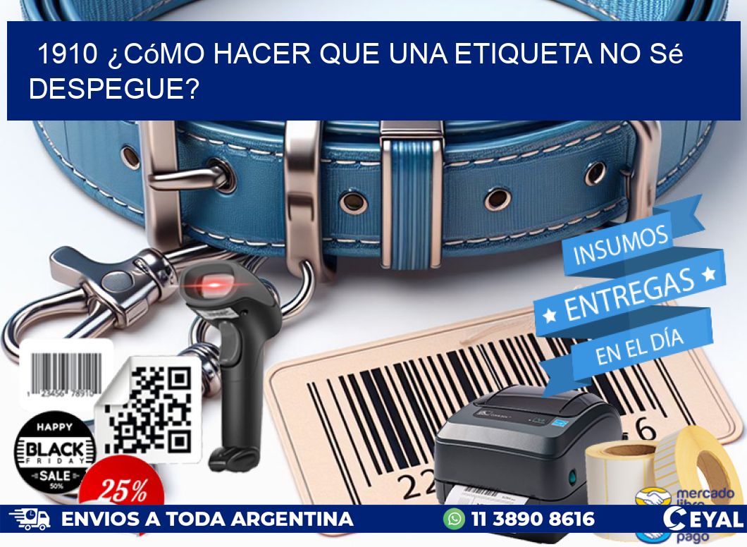 1910 ¿Cómo hacer que una etiqueta no sé despegue?