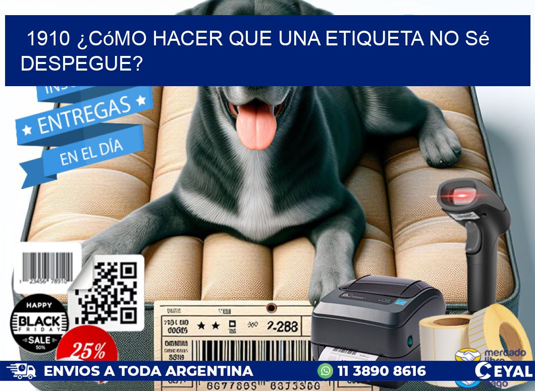 1910 ¿Cómo hacer que una etiqueta no sé despegue?