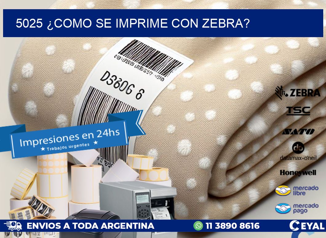 5025 ¿COMO SE IMPRIME CON ZEBRA?