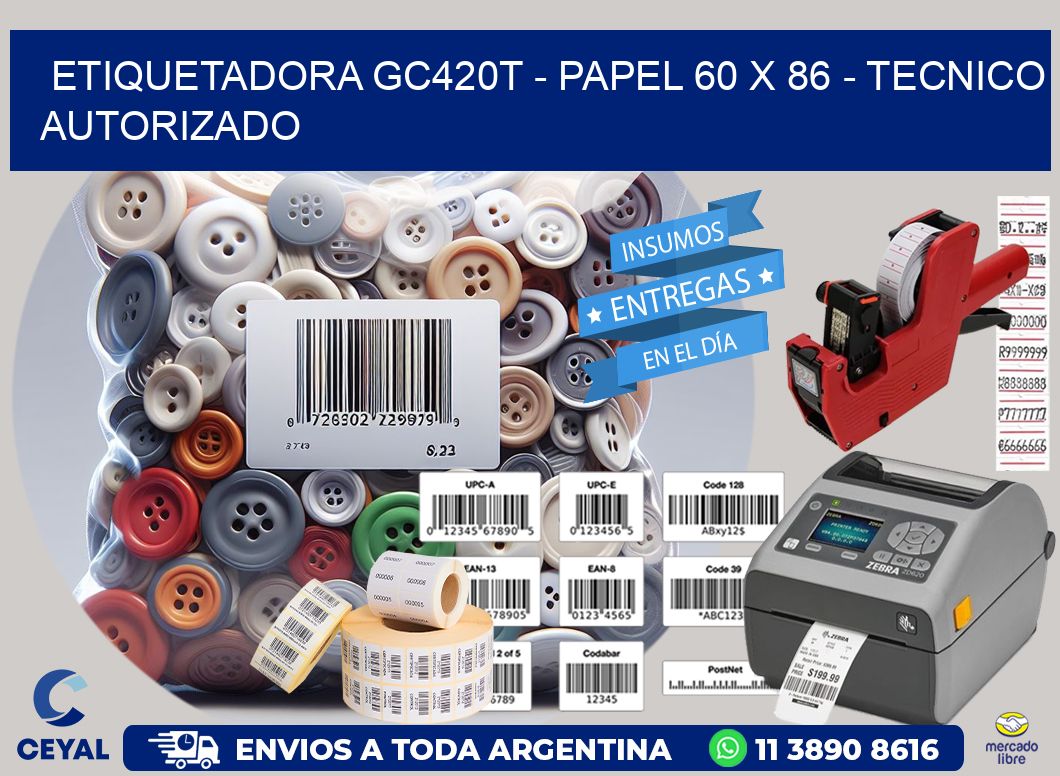 ETIQUETADORA GC420T - PAPEL 60 x 86 - TECNICO AUTORIZADO