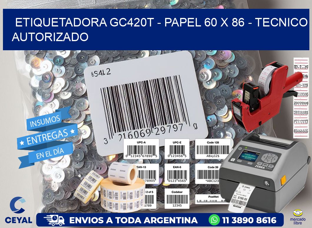 ETIQUETADORA GC420T – PAPEL 60 x 86 – TECNICO AUTORIZADO