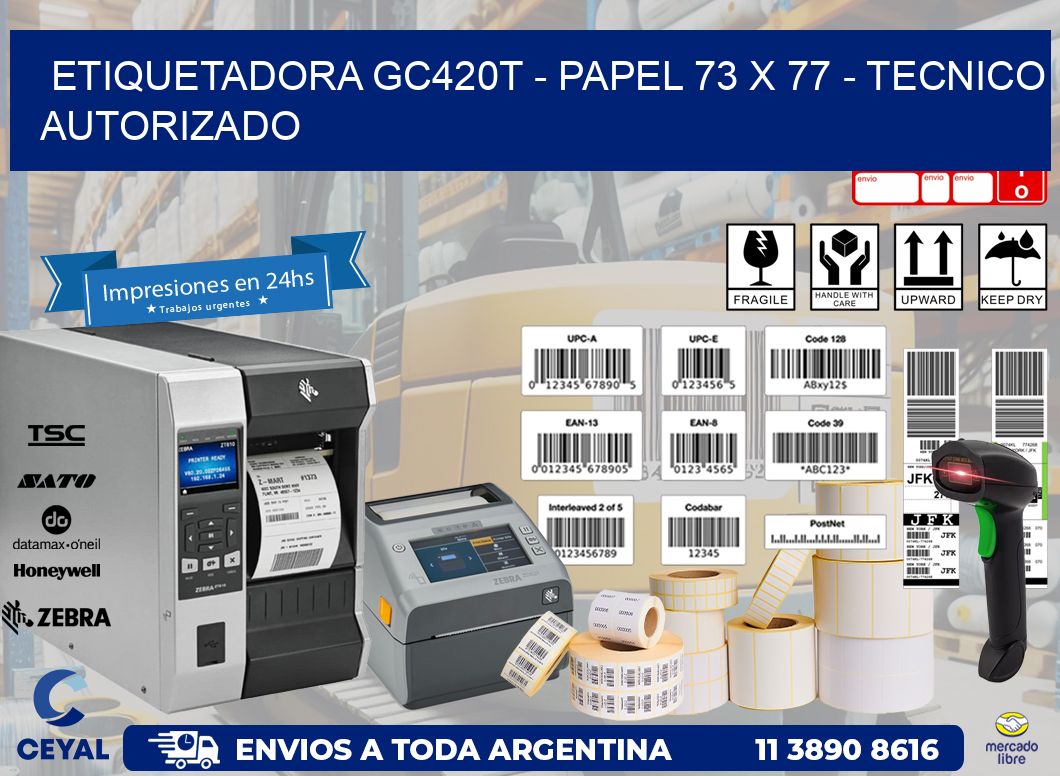 ETIQUETADORA GC420T - PAPEL 73 x 77 - TECNICO AUTORIZADO