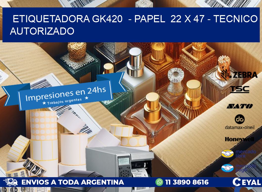 ETIQUETADORA GK420  - PAPEL  22 x 47 - TECNICO AUTORIZADO