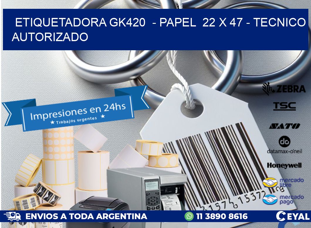 ETIQUETADORA GK420  - PAPEL  22 x 47 - TECNICO AUTORIZADO