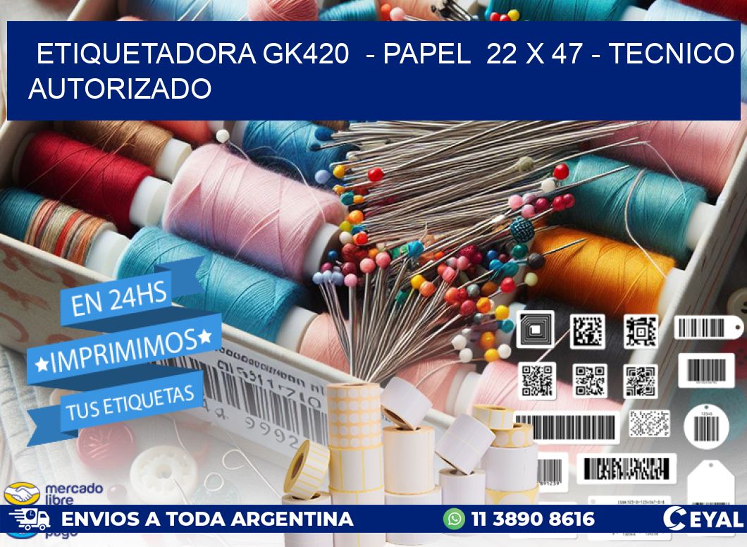 ETIQUETADORA GK420  - PAPEL  22 x 47 - TECNICO AUTORIZADO