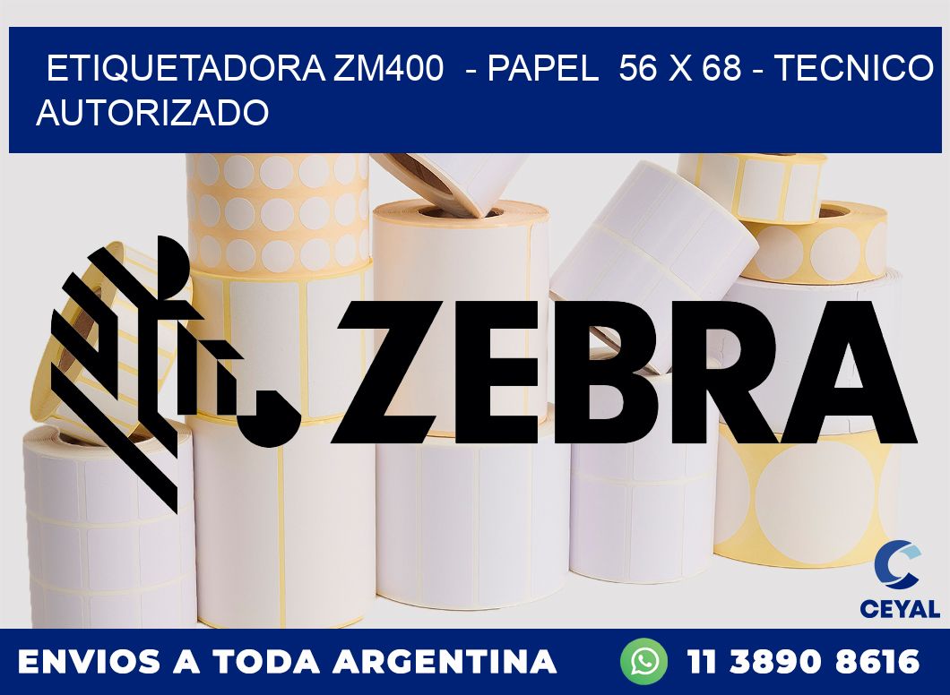 ETIQUETADORA ZM400  - PAPEL  56 x 68 - TECNICO AUTORIZADO