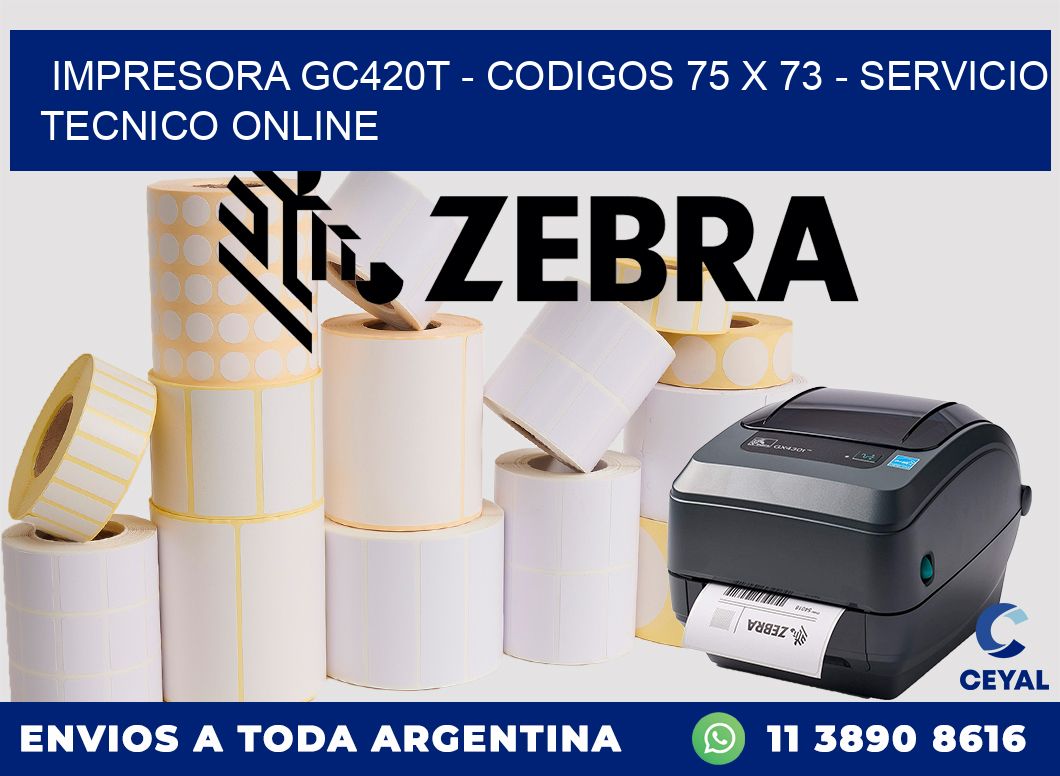 IMPRESORA GC420T - CODIGOS 75 x 73 - SERVICIO TECNICO ONLINE