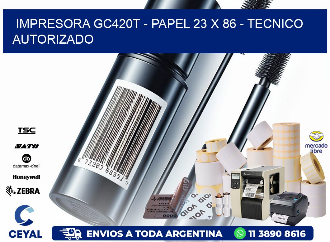 IMPRESORA GC420T - PAPEL 23 x 86 - TECNICO AUTORIZADO