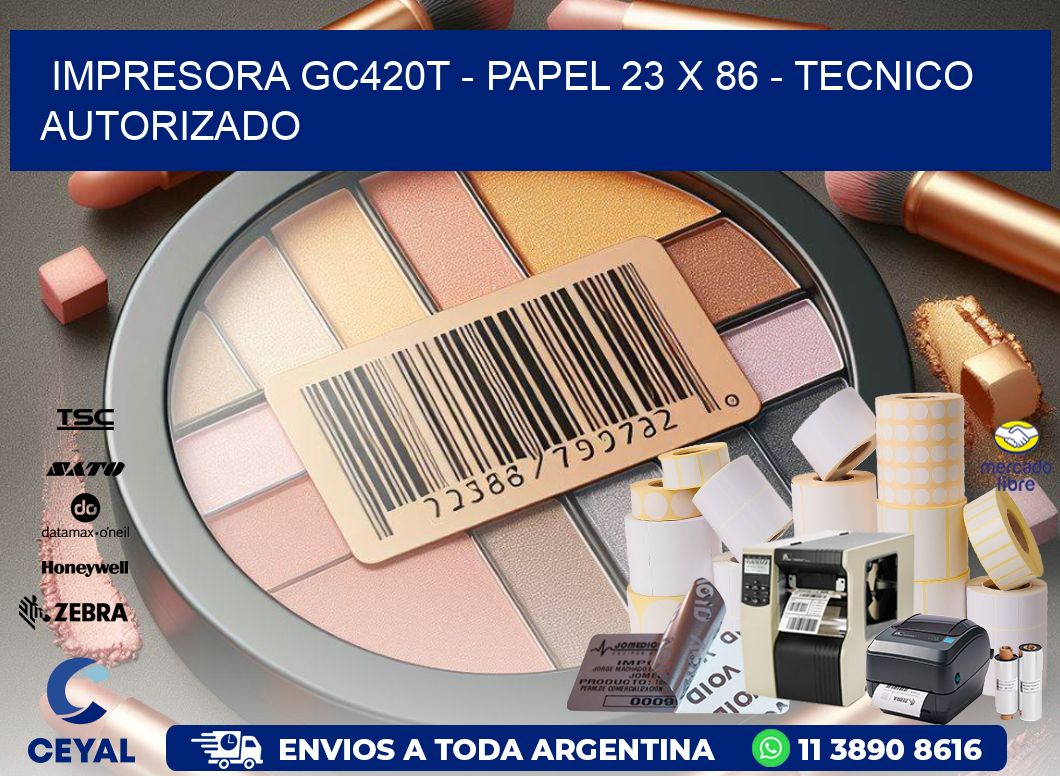 IMPRESORA GC420T - PAPEL 23 x 86 - TECNICO AUTORIZADO