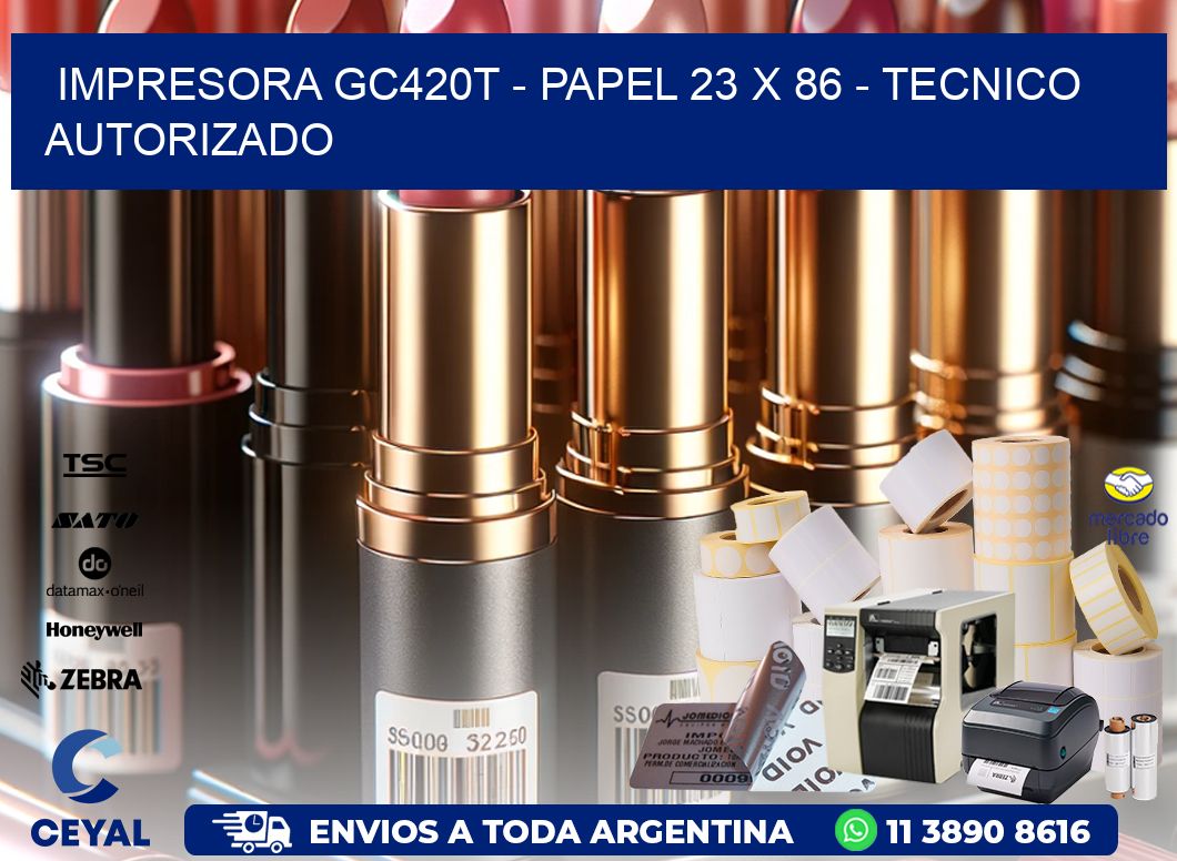 IMPRESORA GC420T - PAPEL 23 x 86 - TECNICO AUTORIZADO