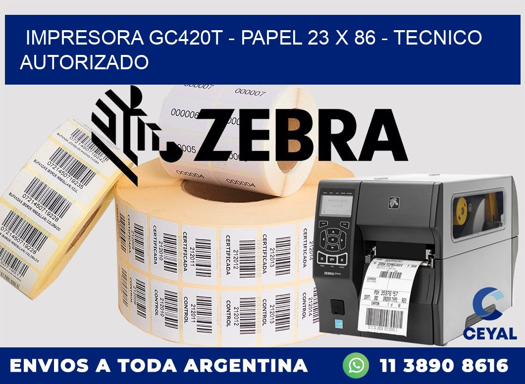 IMPRESORA GC420T - PAPEL 23 x 86 - TECNICO AUTORIZADO