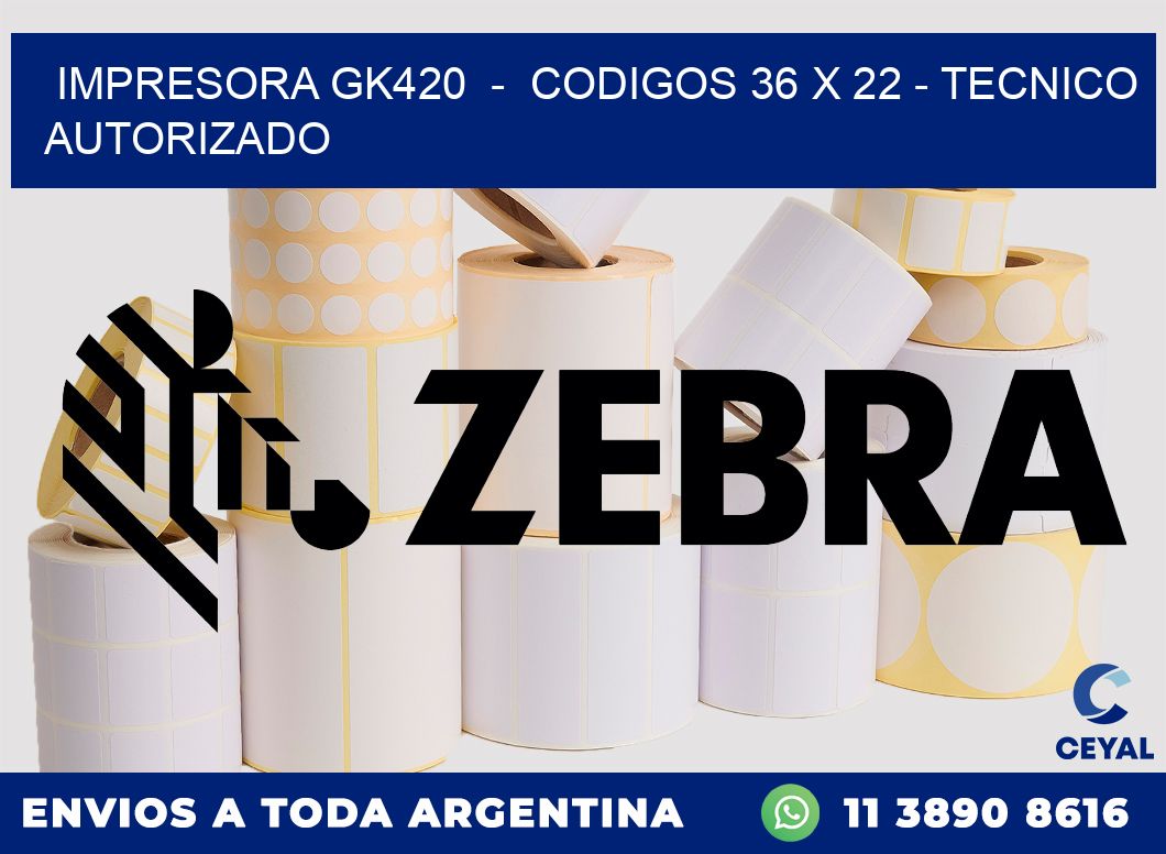 IMPRESORA GK420  -  CODIGOS 36 x 22 - TECNICO AUTORIZADO