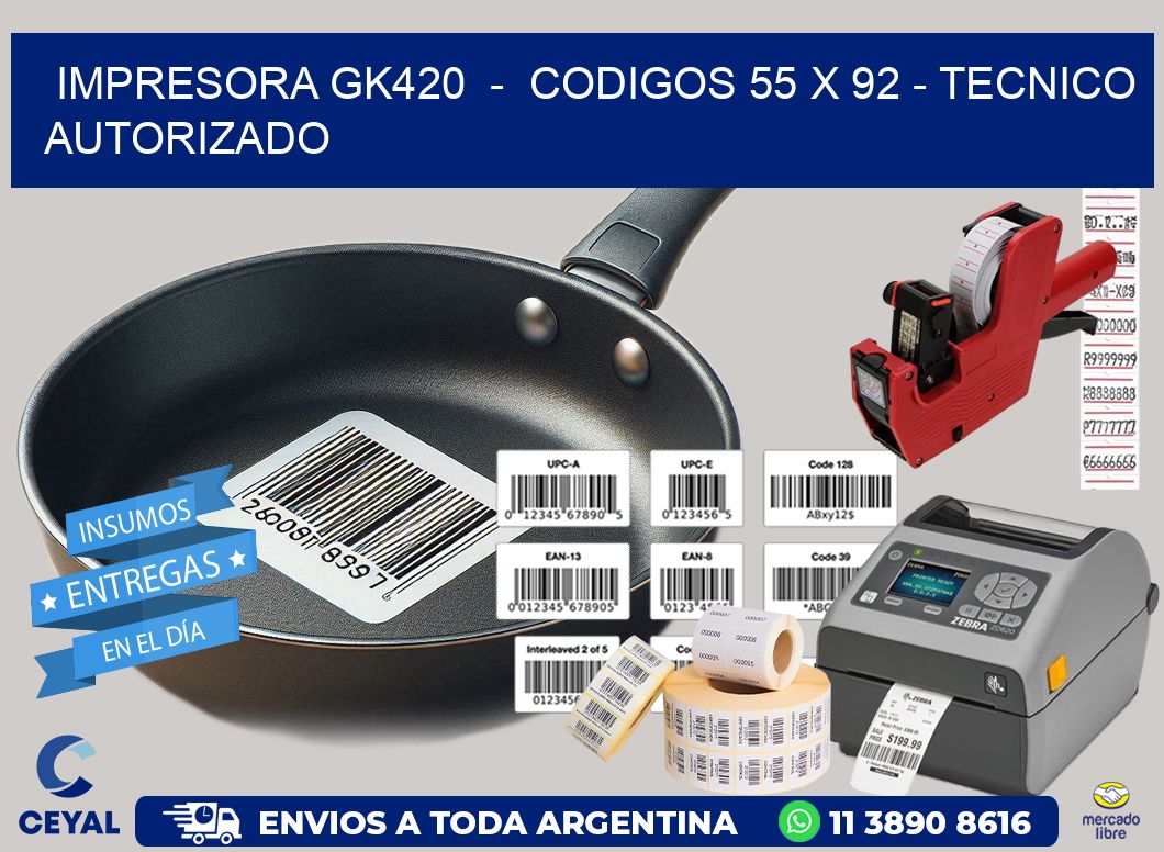 IMPRESORA GK420  -  CODIGOS 55 x 92 - TECNICO AUTORIZADO