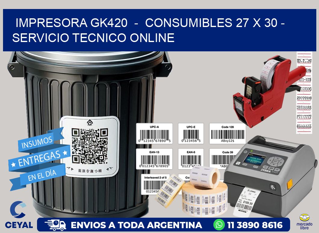 IMPRESORA GK420 - CONSUMIBLES 27 x 30 - SERVICIO TECNICO ONLINE