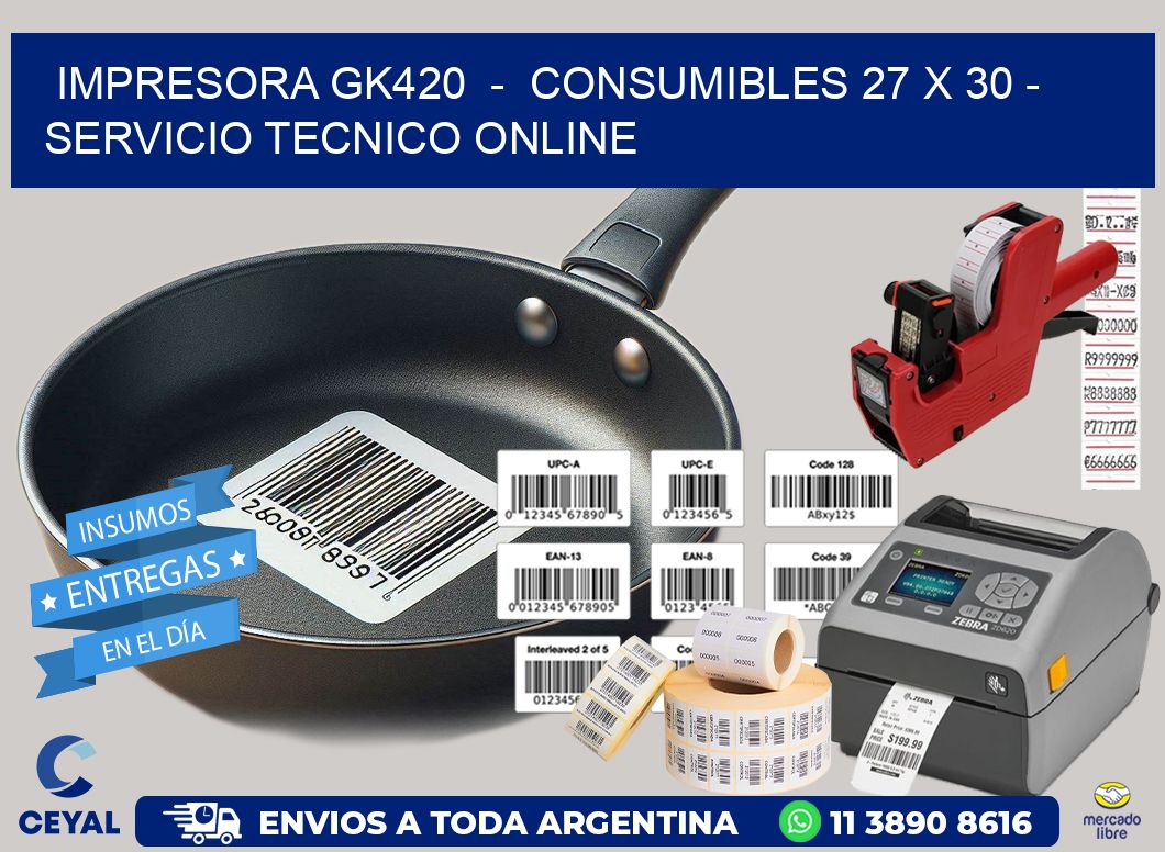 IMPRESORA GK420  –  CONSUMIBLES 27 x 30 – SERVICIO TECNICO ONLINE