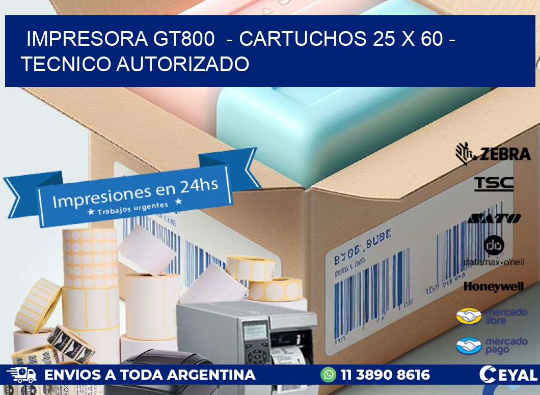 IMPRESORA GT800  - CARTUCHOS 25 x 60 - TECNICO AUTORIZADO