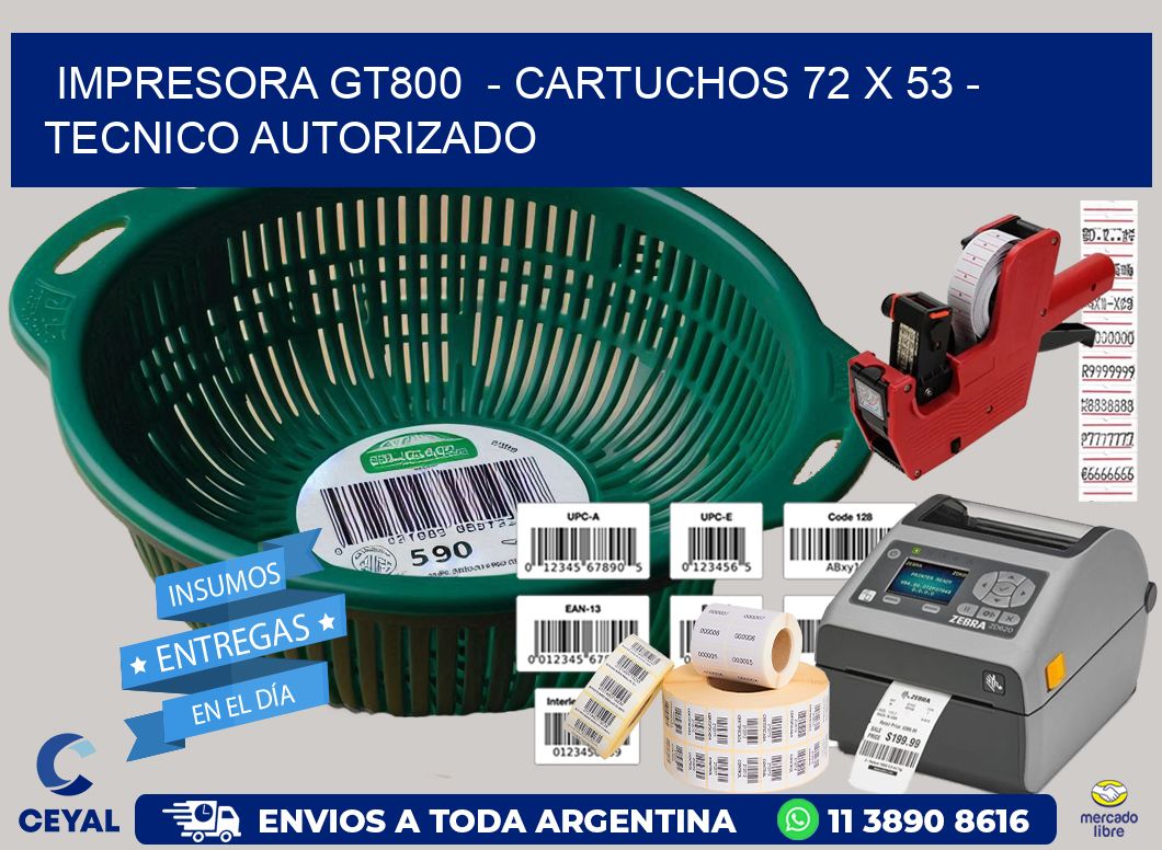 IMPRESORA GT800  - CARTUCHOS 72 x 53 - TECNICO AUTORIZADO