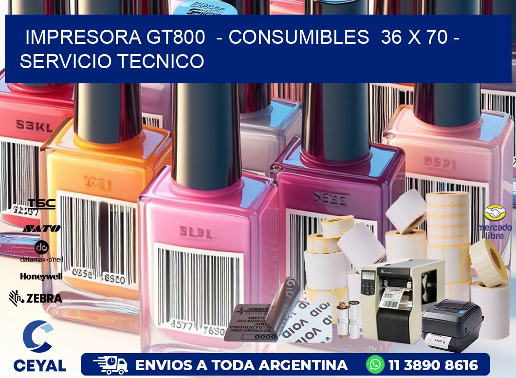 IMPRESORA GT800  - CONSUMIBLES  36 x 70 - SERVICIO TECNICO