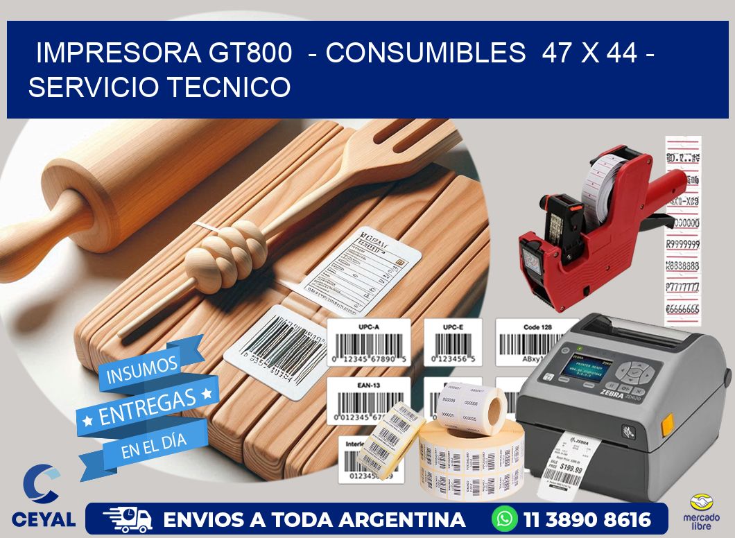 IMPRESORA GT800  - CONSUMIBLES  47 x 44 - SERVICIO TECNICO