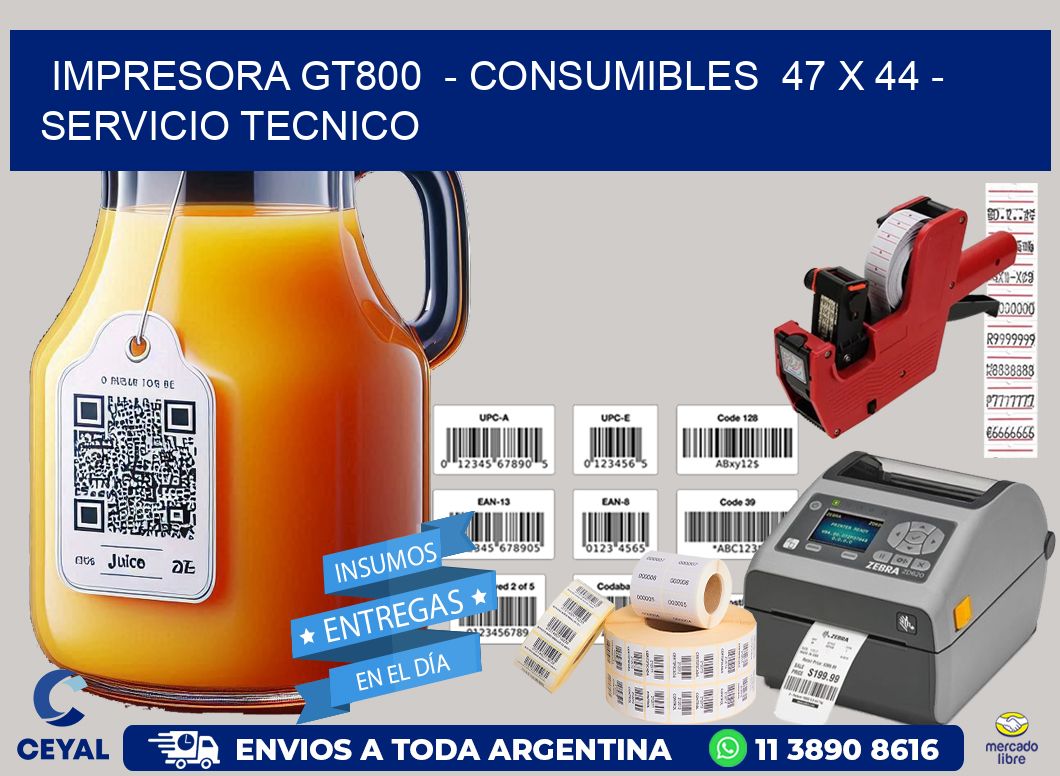 IMPRESORA GT800  - CONSUMIBLES  47 x 44 - SERVICIO TECNICO