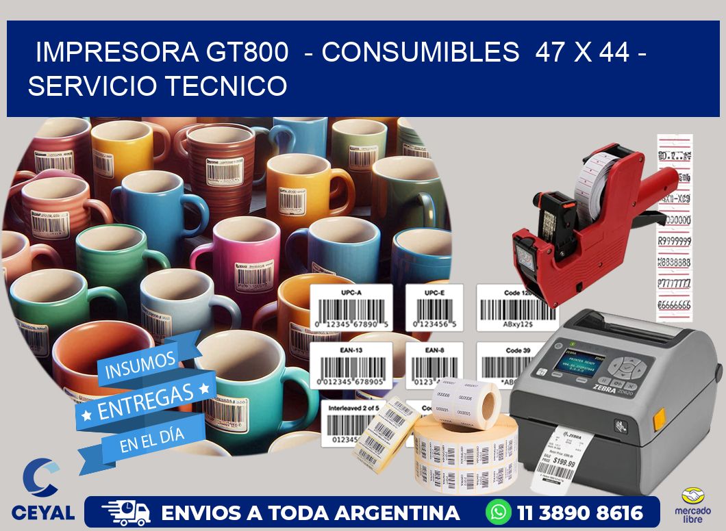 IMPRESORA GT800  - CONSUMIBLES  47 x 44 - SERVICIO TECNICO
