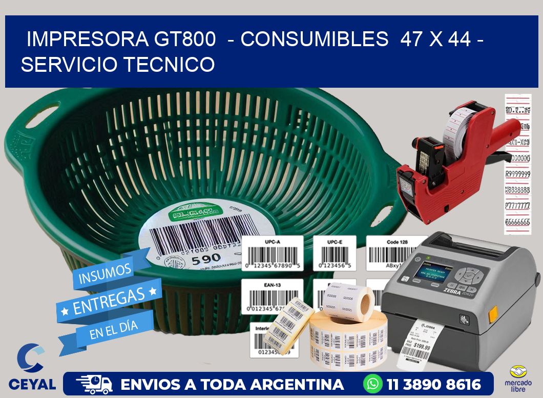 IMPRESORA GT800  – CONSUMIBLES  47 x 44 – SERVICIO TECNICO