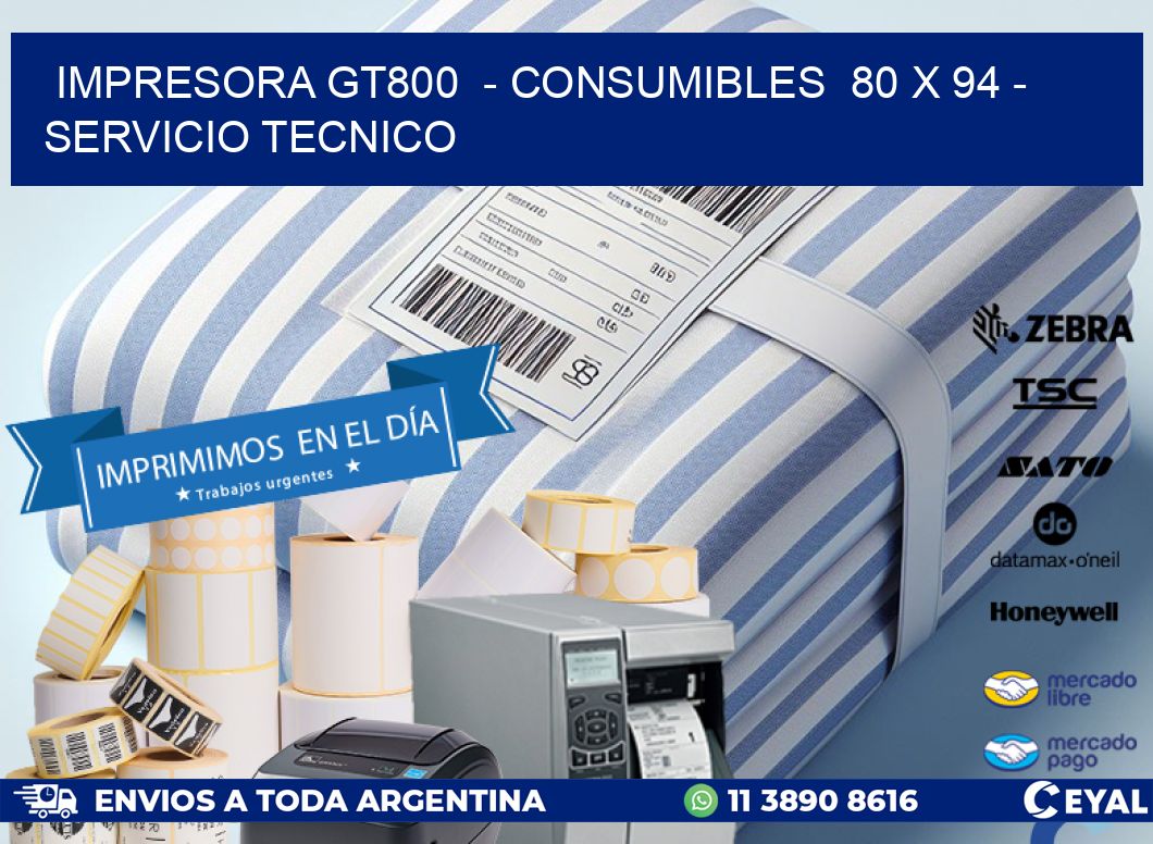 IMPRESORA GT800 - CONSUMIBLES 80 x 94 - SERVICIO TECNICO