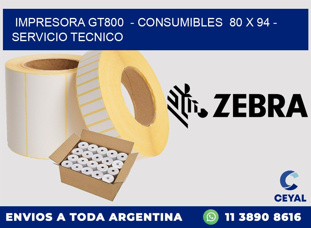 IMPRESORA GT800 - CONSUMIBLES 80 x 94 - SERVICIO TECNICO
