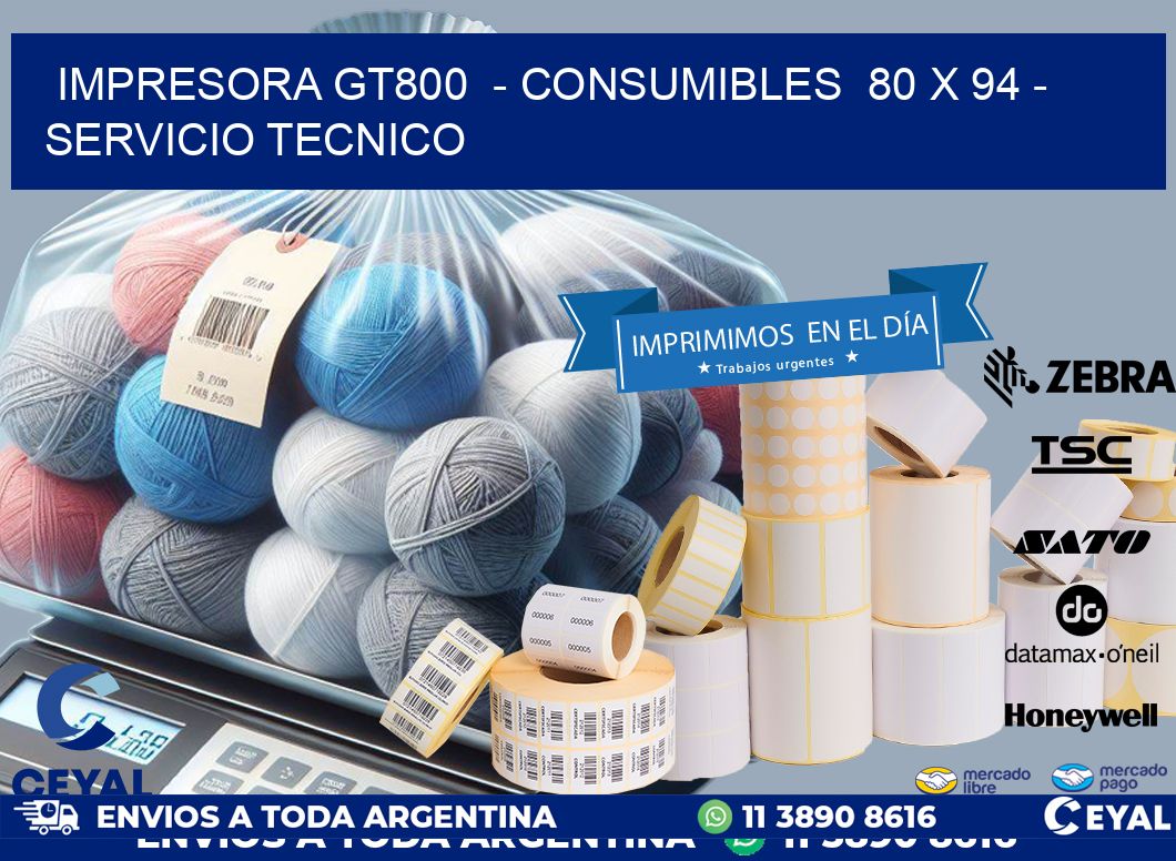 IMPRESORA GT800  – CONSUMIBLES  80 x 94 – SERVICIO TECNICO