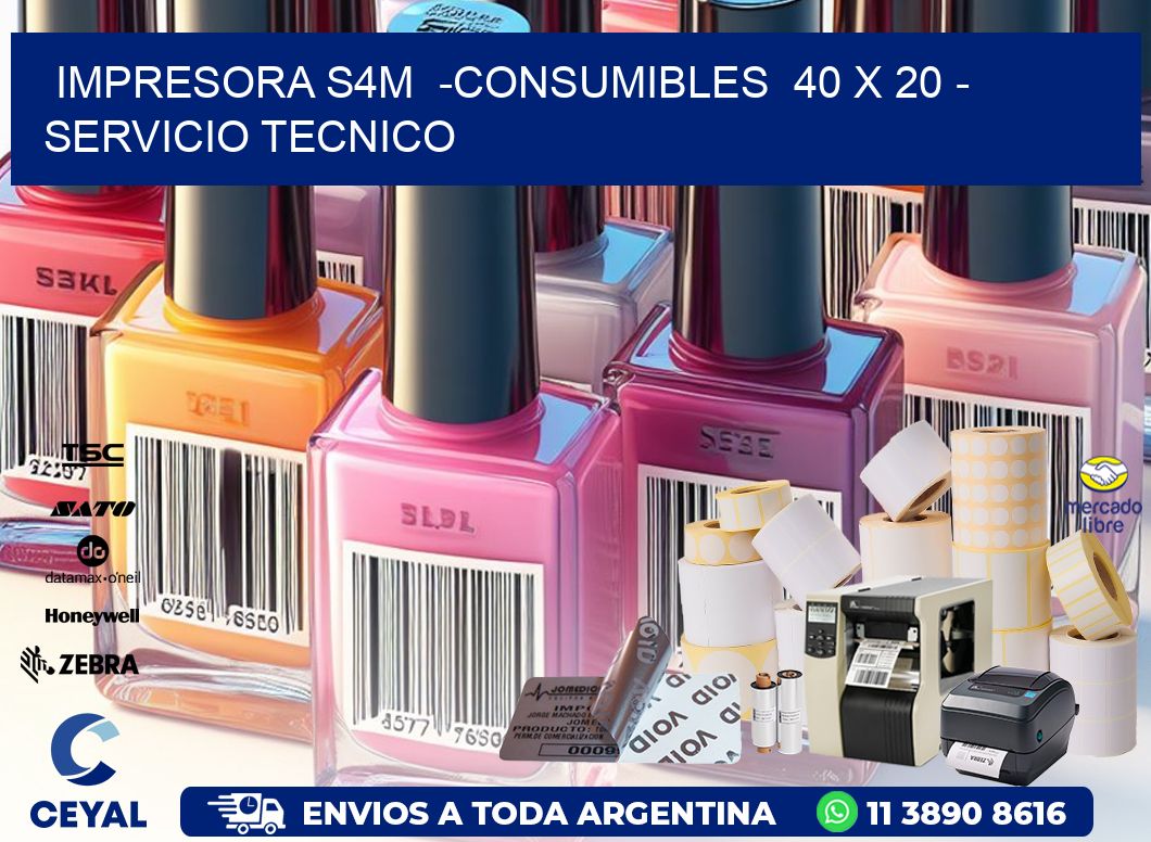 IMPRESORA S4M  -CONSUMIBLES  40 x 20 - SERVICIO TECNICO