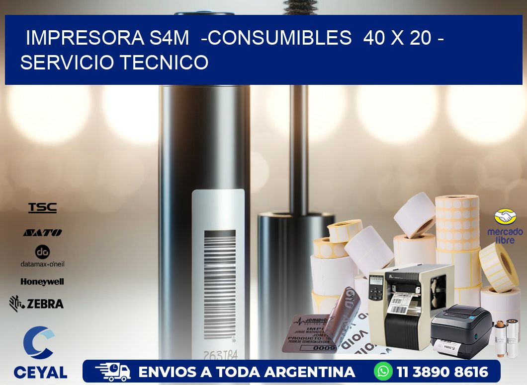 IMPRESORA S4M  -CONSUMIBLES  40 x 20 - SERVICIO TECNICO