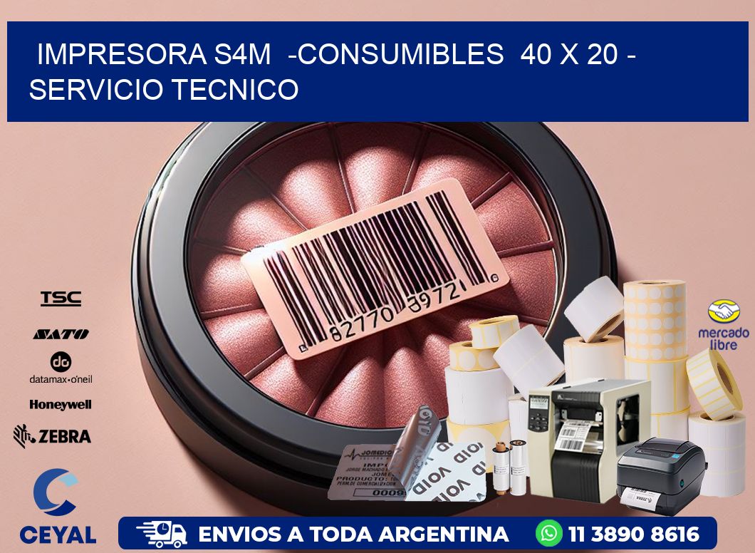 IMPRESORA S4M  -CONSUMIBLES  40 x 20 - SERVICIO TECNICO