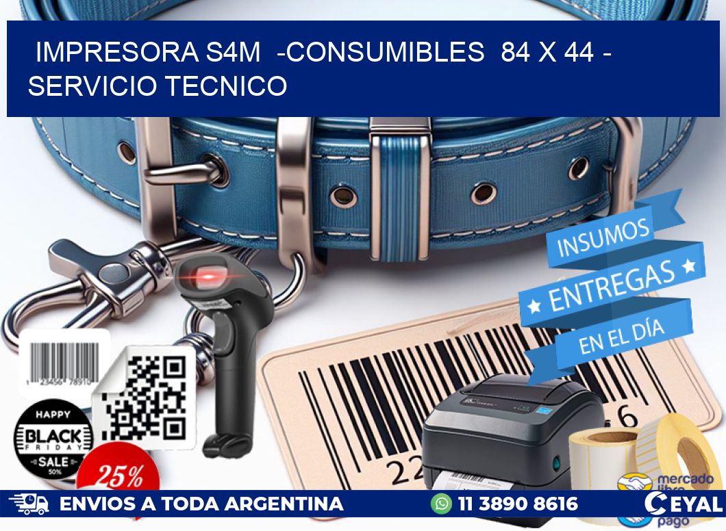 IMPRESORA S4M  -CONSUMIBLES  84 x 44 - SERVICIO TECNICO