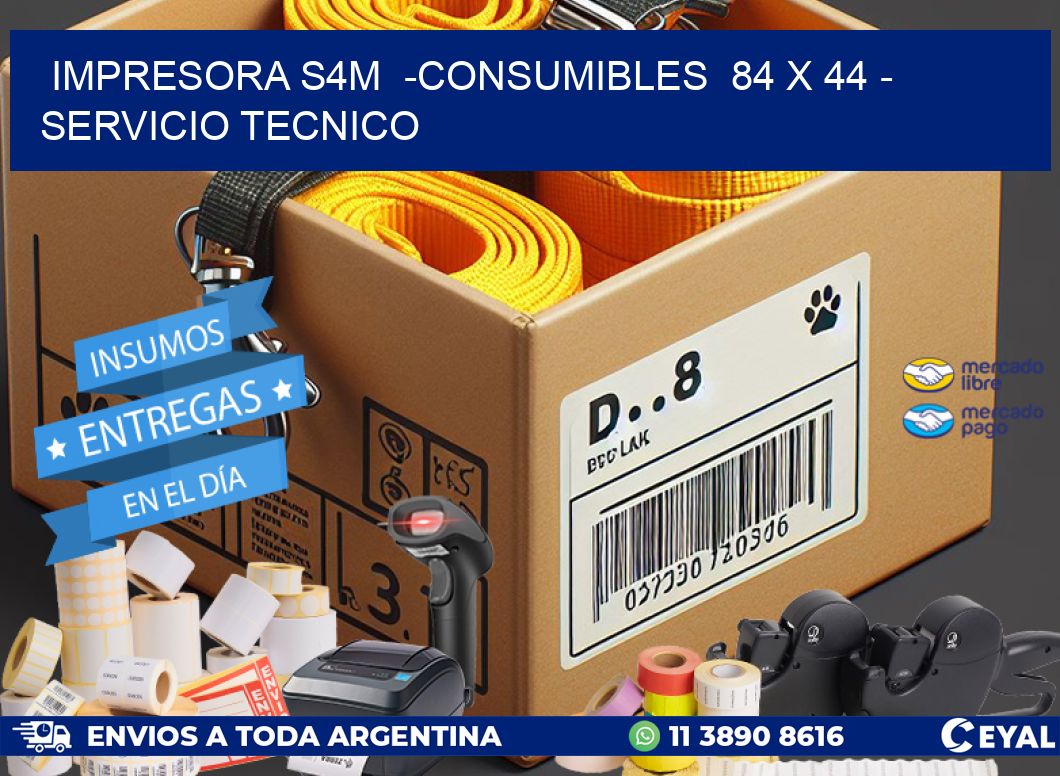 IMPRESORA S4M  -CONSUMIBLES  84 x 44 - SERVICIO TECNICO