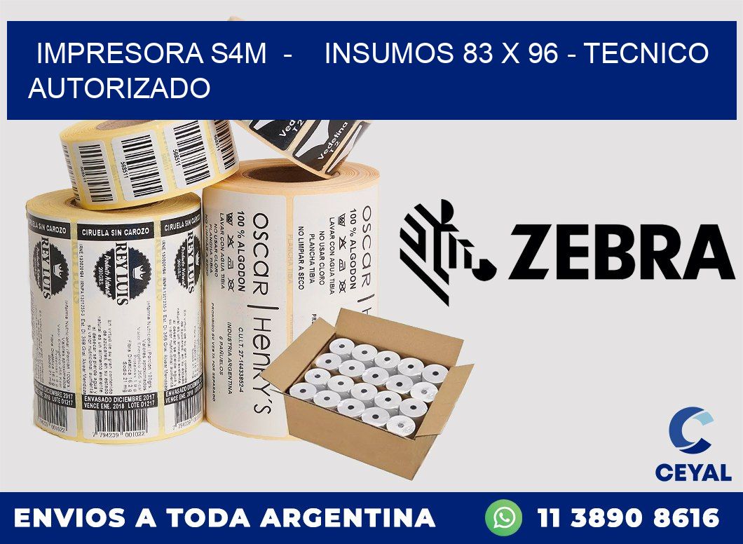 IMPRESORA S4M  -    INSUMOS 83 x 96 - TECNICO AUTORIZADO