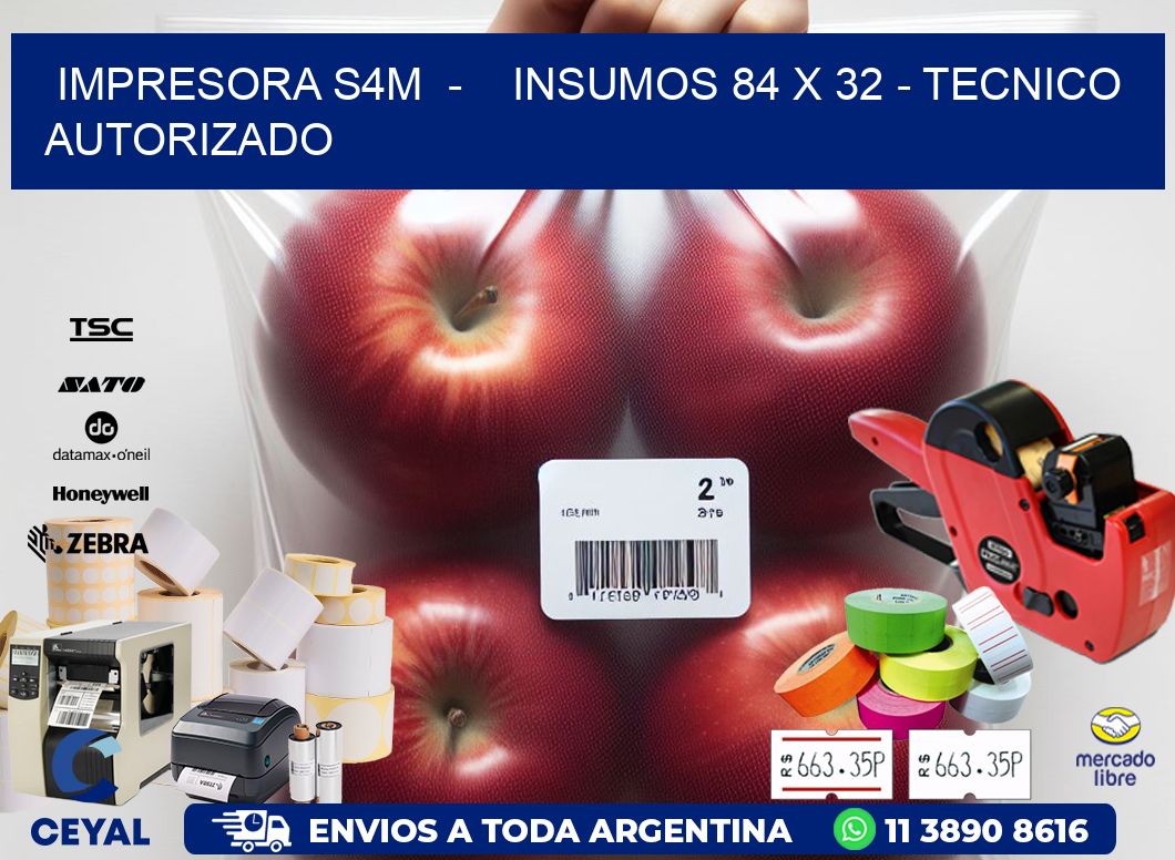 IMPRESORA S4M  -    INSUMOS 84 x 32 - TECNICO AUTORIZADO