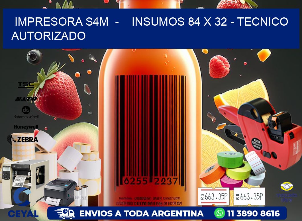 IMPRESORA S4M  -    INSUMOS 84 x 32 - TECNICO AUTORIZADO