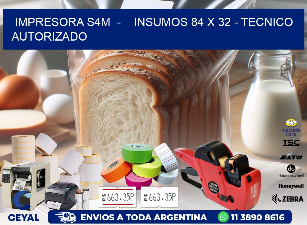 IMPRESORA S4M  -    INSUMOS 84 x 32 - TECNICO AUTORIZADO