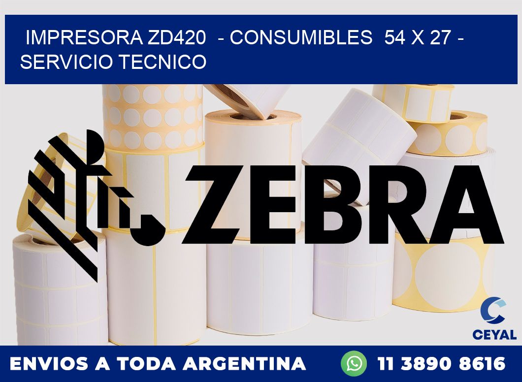 IMPRESORA ZD420 - CONSUMIBLES 54 x 27 - SERVICIO TECNICO