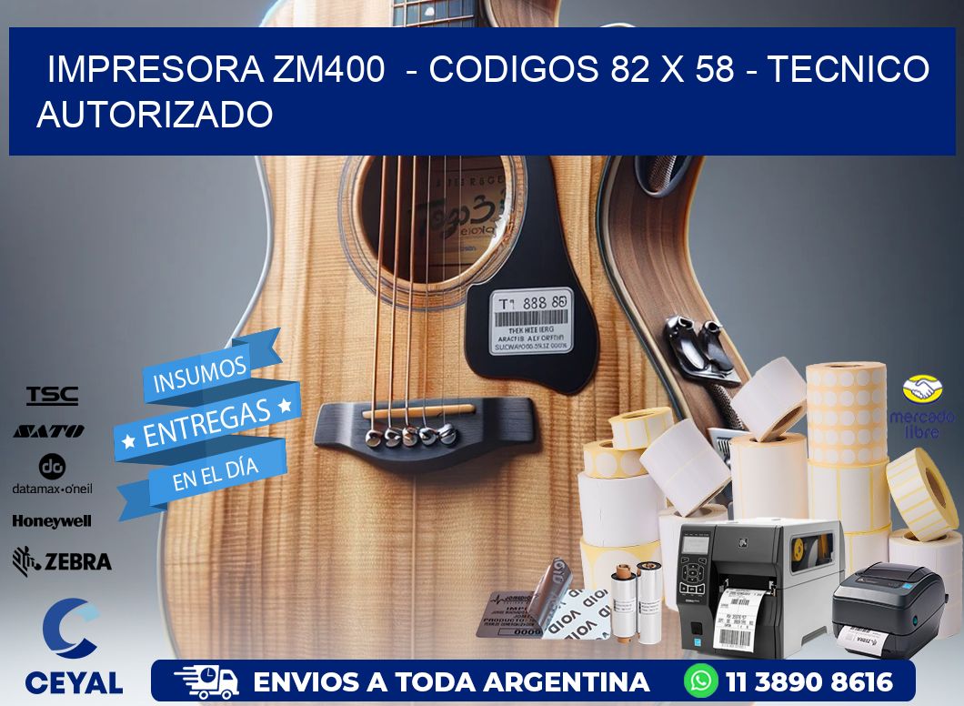 IMPRESORA ZM400  - CODIGOS 82 x 58 - TECNICO AUTORIZADO
