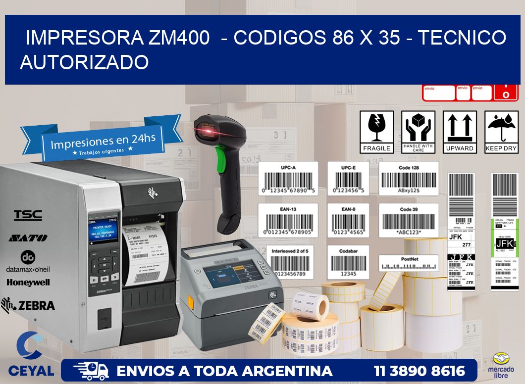 IMPRESORA ZM400  - CODIGOS 86 x 35 - TECNICO AUTORIZADO