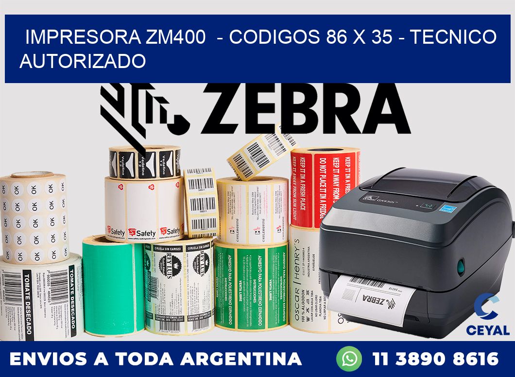 IMPRESORA ZM400  - CODIGOS 86 x 35 - TECNICO AUTORIZADO